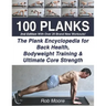 100 Planks: The Plank Encyclopedia for Back Health, Bodyweight Training, and Ultimate Core Strength