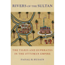 Rivers of the Sultan: The Tigris and Euphrates in the Ottoman Empire