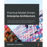 Practical Model-Driven Enterprise Architecture: Design a mature enterprise architecture repository using Sparx Systems Enterprise Architect and ArchiM