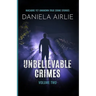 Unbelievable Crimes Volume Two: Macabre Yet Unknown True Crime Stories