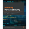 Mastering Defensive Security: Effective techniques to secure your Windows, Linux, IoT, and cloud infrastructure