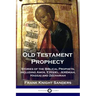 Old Testament Prophecy: Stories of the Biblical Prophets, including Amos, Ezekiel, Jeremiah, Haggai and Zechariah