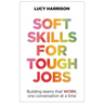 Soft Skills for Tough Jobs: Building teams that work, one conversation at a time
