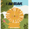 I am Brave: Helping children develop confidence, self-belief, resilience and emotional growth through character strengths and positive affirmations