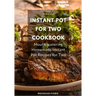 Instant Pot for Two Cookbook: Mouth-watering Homemade Instant Pot Recipes for Two