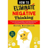 How to Eliminate Negative Thinking: Learn To Control Your Thoughts, Overthinking, Negativity Bias, Heal Toxic Thoughts & Master Positive Self Talk & S