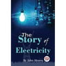 The Story Of Electricity