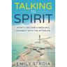 Talking to Spirit: How to Become a Medium & Connect with the Afterlife