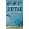 The Minimalist And Decluttering Lifestyle: Use Minimalism to Declutter Your Home, Mindset, Digital Presence, And Families Life Today For Living a More