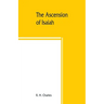 The Ascension of Isaiah: translated from the Ethiopic version, which, together with the new Greek fragment, the Latin versions and the Latin tr