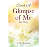 Catch A Glimpse of Me: My Story