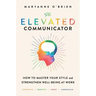 The Elevated Communicator: How to Master Your Style and Strengthen Well-Being at Work
