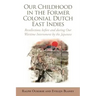 Our Childhood in the Former Colonial Dutch East Indies: Recollections Before and During Our Wartime Internment by the Japanese