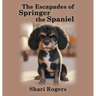 The Escapades of Springer the Spaniel