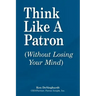 Think Like a Patron: (Without Losing Your Mind)