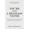 You're Not a Helpless Victim: Take Control of Your Life and Don't Allow Yourself to Become a Miserable F*ck