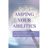Amping Your Abilities: 77 Ways to Awaken, Explore, and Ignite Your Intuition