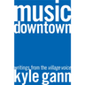 Music Downtown: Writings from the Village Voice