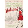 Why Should I Learn to Speak Italian?: The Strugglers' Guide to "La Bella Lingua"