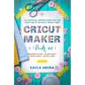 Cricut Maker: 4 BOOKS in 1 - Beginner's guide + Maker Guide + Design Space + Project Ideas. The Unofficial Written Guide That You Do
