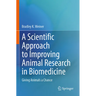 A Scientific Approach to Improving Animal Research in Biomedicine: Giving Animals a Chance