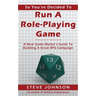 So You've Decided To Run A Role-Playing Game: A New Game Master's Guide To Building A Great RPG Campaign