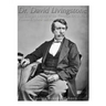 Dr. David Livingstone: The Life and Legacy of the Victorian Era's Most Famous Explorer and Pioneer