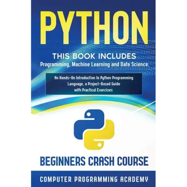 Python: This Book Includes: Programming, Machine Learning and Data Science. An Hands-On Introduction to Python Programming Language, a Project-Based G