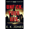 Unf*ck Your Life: Habits To Hack Your Day