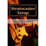 Stratocaster Setup: Including how to tune a guitar, how to tune a guitar by ear, how to change guitar strings and how to set guitar intona