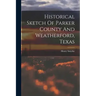 Historical Sketch Of Parker County And Weatherford, Texas