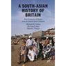 A South-Asian History of Britain: Four Centuries of Peoples from the Indian Sub-Continent