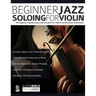 Beginner Jazz Soloing for Violin: The beginner's guide to jazz improvisation for violin & concert pitch instruments