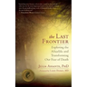 The Last Frontier: Exploring the Afterlife and Transforming Our Fear of Death