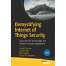 Demystifying Internet of Things Security: Successful Iot Device/Edge and Platform Security Deployment