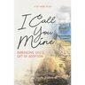 I Call You Mine: Embracing God's Gift of Adoption