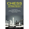 Chess Strategy: A Comprehensive Guide to Master Chess Openings (The Complete Chess Book for Kids and Beginners Players)