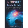 The Empath's Guide to Life: Understanding, Healing, and Growing Your Powers as a Highly Intuitive Person