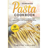 Homemade Pasta Cookbook: 77 Recipes To Prepare Handmade Italian Pasta At Home With Traditional Tasty Sauces