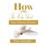 How to make the Holy Ghost Your Closest Friend