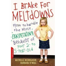 I Brake for Meltdowns: How to Handle the Most Exasperating Behavior of Your 2- To 5-Year-Old