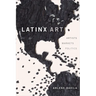 Latinx Art: Artists, Markets, and Politics