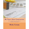 Be Your Own Contractor: How to Build your Own Home and Save Thousands