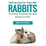How to Care for Your Pet Rabbits: Including Choosing the Best Breeds for Pets