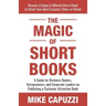 The Magic of Short Books: Discover a Unique & Different Kind of Book to Attract Your Ideal Customer
