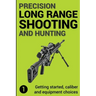 Precision Long Range Shooting And Hunting: Getting started, caliber and equipment choices