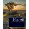 Haskell from the Very Beginning