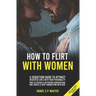 How To Flirt With Women: A Seduction Guide to Attract Beautiful Girls with your Personality. How to Sustain a Captivating Conversation and Crea