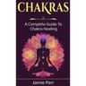 Chakras: A Complete Guide to Chakra Healing