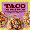 Taco Obsession: Essential Recipes to Celebrate the Flavors of Mexico